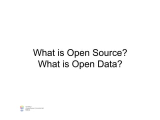What is Open Source?
What is Open Data?
 