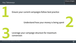 #Future of Digital
                                                                                                                          #AdobeSummit
  Key Takeaways




1                                        Ensure your current campaigns follow best practice



                                                                              Understand how your money is being spent
                                                                                                                         2
3                                        Leverage your campaign structure for maximum
                                         conversion

© 2012 Adobe Systems Incorporated. All Rights Reserved. Adobe Confidential.                9
 
