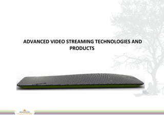 ADVANCED VIDEO STREAMING TECHNOLOGIES AND PRODUCTS   