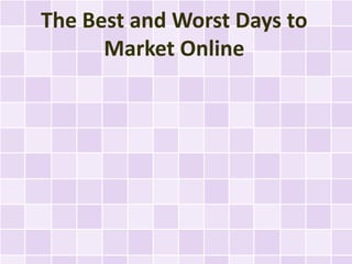 The Best and Worst Days to
      Market Online
 