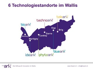 6 Technologiestandorte im Wallis




  Die Stiftung für Innovation im W allis   www.theark.ch – info@theark.ch
 