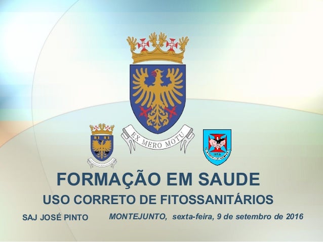 FORMAÇÃO EM SAUDE
USO CORRETO DE FITOSSANITÁRIOS
MONTEJUNTO, sexta-feira, 9 de setembro de 2016SAJ JOSÉ PINTO
 