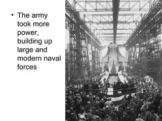 • The army
  took more
  power,
  building up
  large and
  modern naval
  forces
 