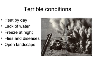 Terrible conditions
•   Heat by day
•   Lack of water
•   Freeze at night
•   Flies and diseases
•   Open landscape
 