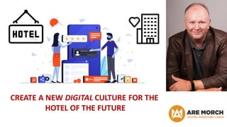 CREATE A NEW DIGITAL CULTURE FOR THE
HOTEL OF THE FUTURE
 
