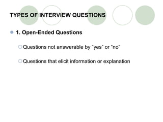 TYPES OF INTERVIEW QUESTIONS 1. Open-Ended Questions Questions not answerable by “yes” or “no” Questions that elicit information or explanation 