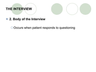 THE INTERVIEW 2. Body of the Interview Occurs when patient responds to questioning 