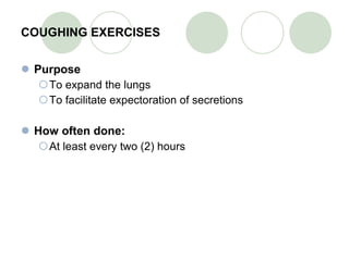 COUGHING EXERCISES Purpose To expand the lungs To facilitate expectoration of secretions How often done: At least every two (2) hours 