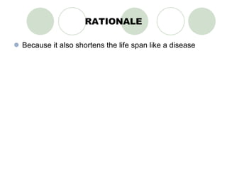 RATIONALE Because it also shortens the life span like a disease 