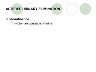 ALTERED URINARY ELIMINATION Incontinence Involuntary passage of urine 