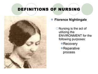 DEFINITIONS OF NURSING Florence Nightingale Nursing is the act of utilizing the ENVIRONMENT for the following purposes: Recovery Reparative process 