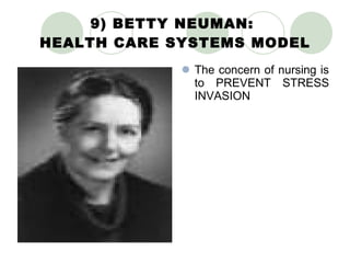 9) BETTY NEUMAN:  HEALTH CARE SYSTEMS MODEL The concern of nursing is to PREVENT STRESS INVASION 