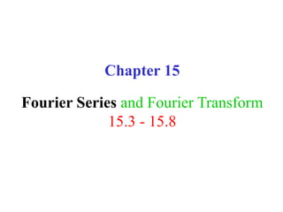 Chapter 15
Fourier Series and Fourier Transform
15.3 - 15.8
 