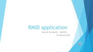 RMID application
Man Hei Tsun Martin 16224213
22 February 2017
 