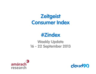 Zeitgeist
Consumer Index
#Zindex
Weekly Update
16 - 22 September 2013

 