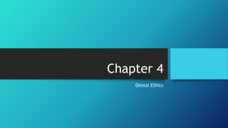 Chapter 4
Dental Ethics
 