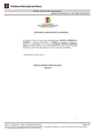 Prefeitura Municipal de Ilheus
Diário Oficial do Município
quinta-feira, 16 de fevereiro de 2017 | Ano II - Edição nº 00123 | Caderno 1
Praça J. J. Seabra S/N – Centro | S/N | Centro | Ilhéus-Ba Página 012
Este documento foi assinado digitalmente por SERASA Experian conforme MP n. 2.200-2/2001 de 24/08/2001, que institui a infra-estrutura de Chaves Públicas Brasileira -
ICP - Brasil. Cetificação diigital: D38016D1FC578C32C13B1F2F893377EC
Prefeitura Municipal de Ilheus
Diário Oficial do Município
quinta-feira, 16 de fevereiro de 2017 | Ano II - Edição nº 00123 | Caderno 1
 