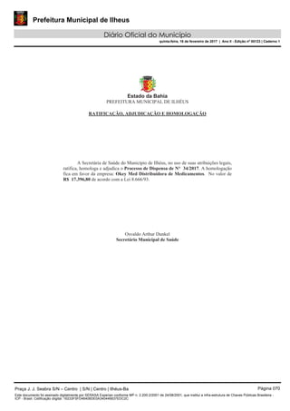 Prefeitura Municipal de Ilheus
Diário Oficial do Município
quinta-feira, 16 de fevereiro de 2017 | Ano II - Edição nº 00123 | Caderno 1
Praça J. J. Seabra S/N – Centro | S/N | Centro | Ilhéus-Ba Página 070
Este documento foi assinado digitalmente por SERASA Experian conforme MP n. 2.200-2/2001 de 24/08/2001, que institui a infra-estrutura de Chaves Públicas Brasileira -
ICP - Brasil. Cetificação diigital: 16233F5FD46406DE0A340446837EDC2C
 