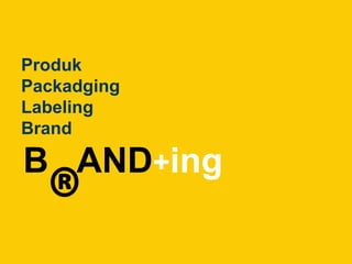 LOGO
Produk
Packadging
Labeling
Brand
B AND+ing
 