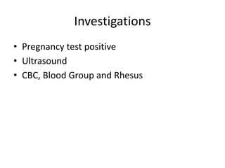 Investigations
• Pregnancy test positive
• Ultrasound
• CBC, Blood Group and Rhesus
 