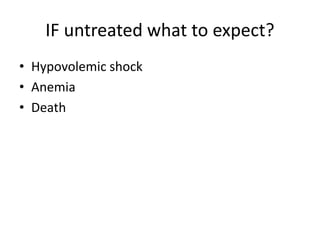 IF untreated what to expect?
• Hypovolemic shock
• Anemia
• Death
 