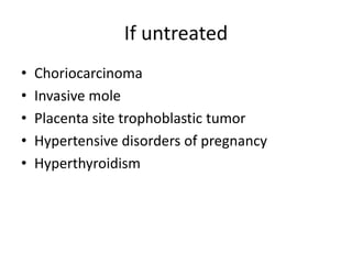 If untreated
• Choriocarcinoma
• Invasive mole
• Placenta site trophoblastic tumor
• Hypertensive disorders of pregnancy
• Hyperthyroidism
 
