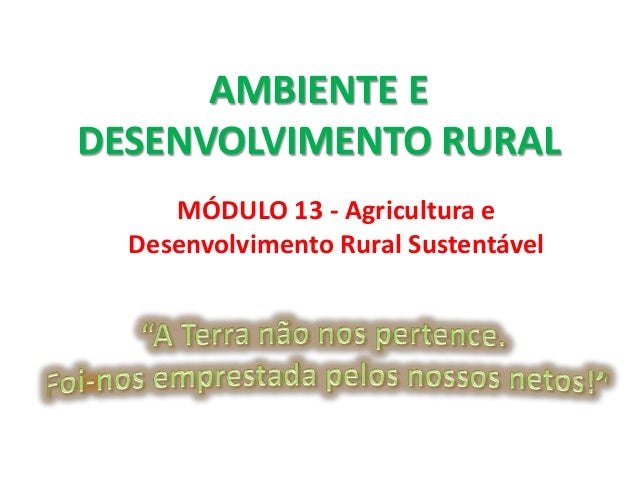 AMBIENTE E
DESENVOLVIMENTO RURAL
MÓDULO 13 - Agricultura e
Desenvolvimento Rural Sustentável
 