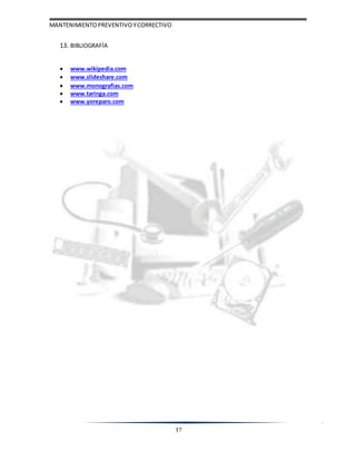 MANTENIMIENTOPREVENTIVOYCORRECTIVO
37
13. BIBLIOGRAFÍA
 www.wikipedia.com
 www.slideshare.com
 www.monografias.com
 www.taringa.com
 www.yoreparo.com
 