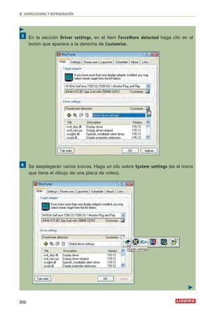 3. OVERCLOCKING Y REFRIGERACIÓN 
En la sección Driver settings, en el ítem ForceWare detected haga clic en el 
botón que aparece a la derecha de Customize. 
Se desplegarán varios íconos. Haga un clic sobre System settings (es el ícono 
que tiene el dibujo de una placa de video). 
202 
 
 
 