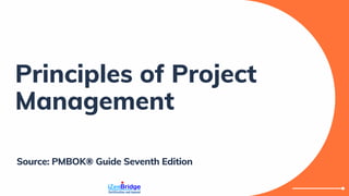 Principles of Project
Management
Source: PMBOK® Guide Seventh Edition
 