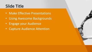 Slide Title
• Make Effective Presentations
• Using Awesome Backgrounds
• Engage your Audience
• Capture Audience Attention
 