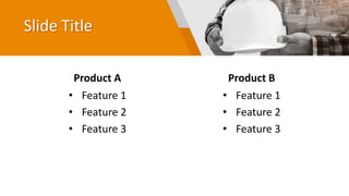 Slide Title
Product A
• Feature 1
• Feature 2
• Feature 3
Product B
• Feature 1
• Feature 2
• Feature 3
 