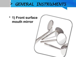  GENERAL INSTRUMENTS
• 1) Front surface
mouth mirror
 