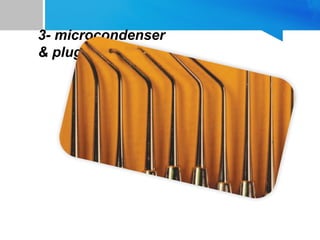 3- microcondenser
& plugger
 