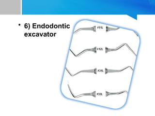 • 6) Endodontic
excavator
 
