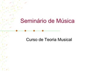Seminário de Música
Curso de Teoria Musical
 