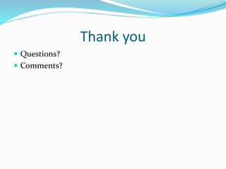 Thank you
 Questions?
 Comments?
 