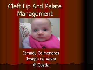 Cleft Lip And Palate
Management
Ismael, Colmenares
Joseph de Veyra
Al Goytia
 