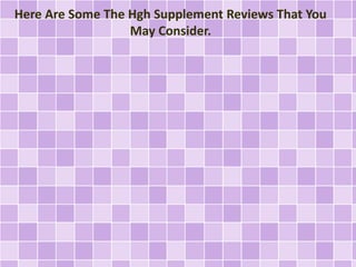 Here Are Some The Hgh Supplement Reviews That You
May Consider.

 