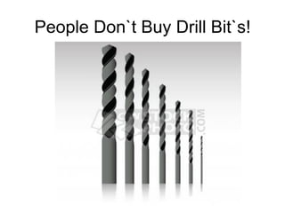 People Don`t Buy Drill Bit`s!
 