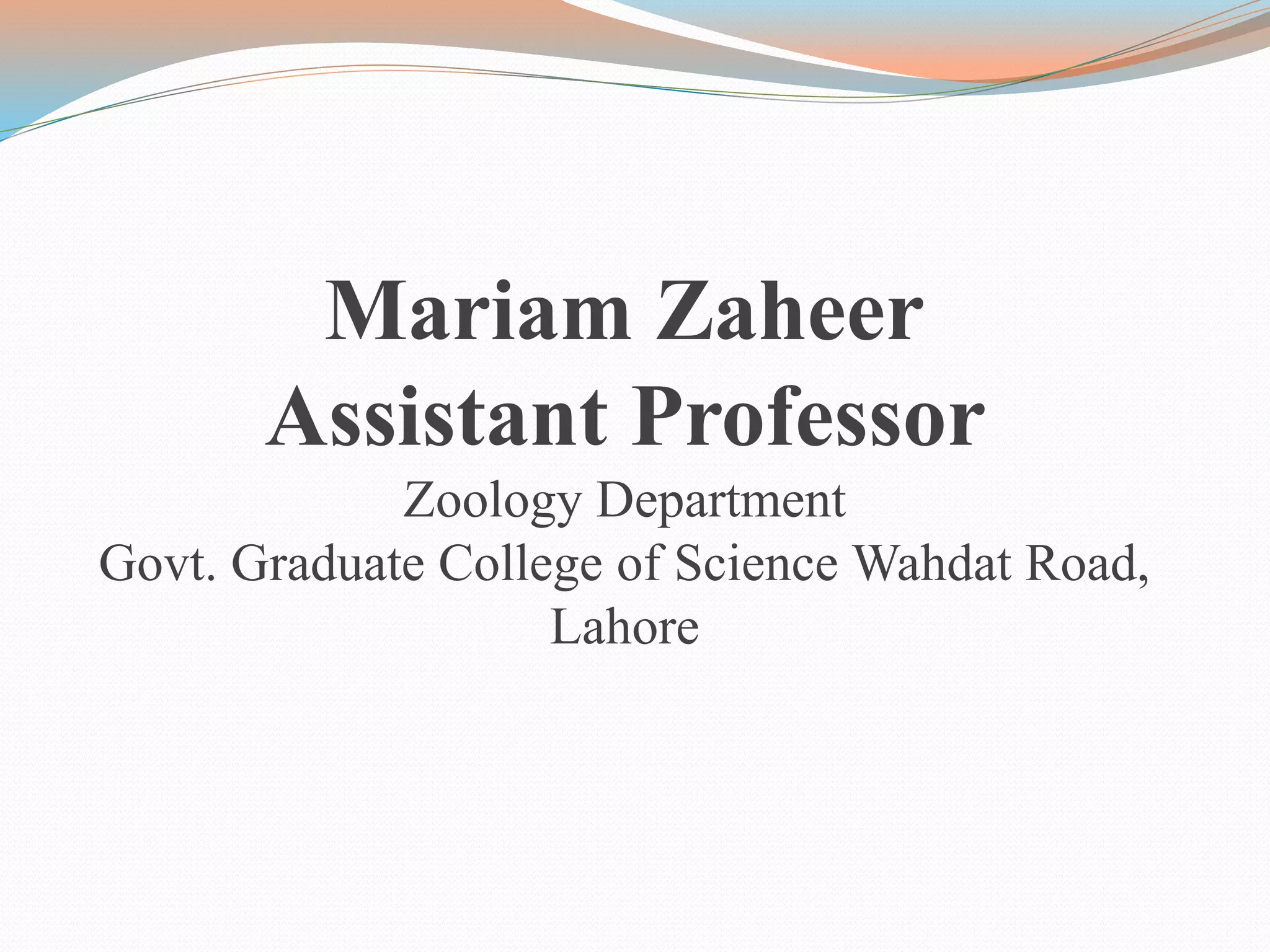 Mariam Zaheer
Assistant Professor
Zoology Department
Govt. Graduate College of Science Wahdat Road,
Lahore
 