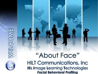 “About Face”
HILT Communications, Inc
His Image Learning Technologies
Facial Behavioral Profiling
 