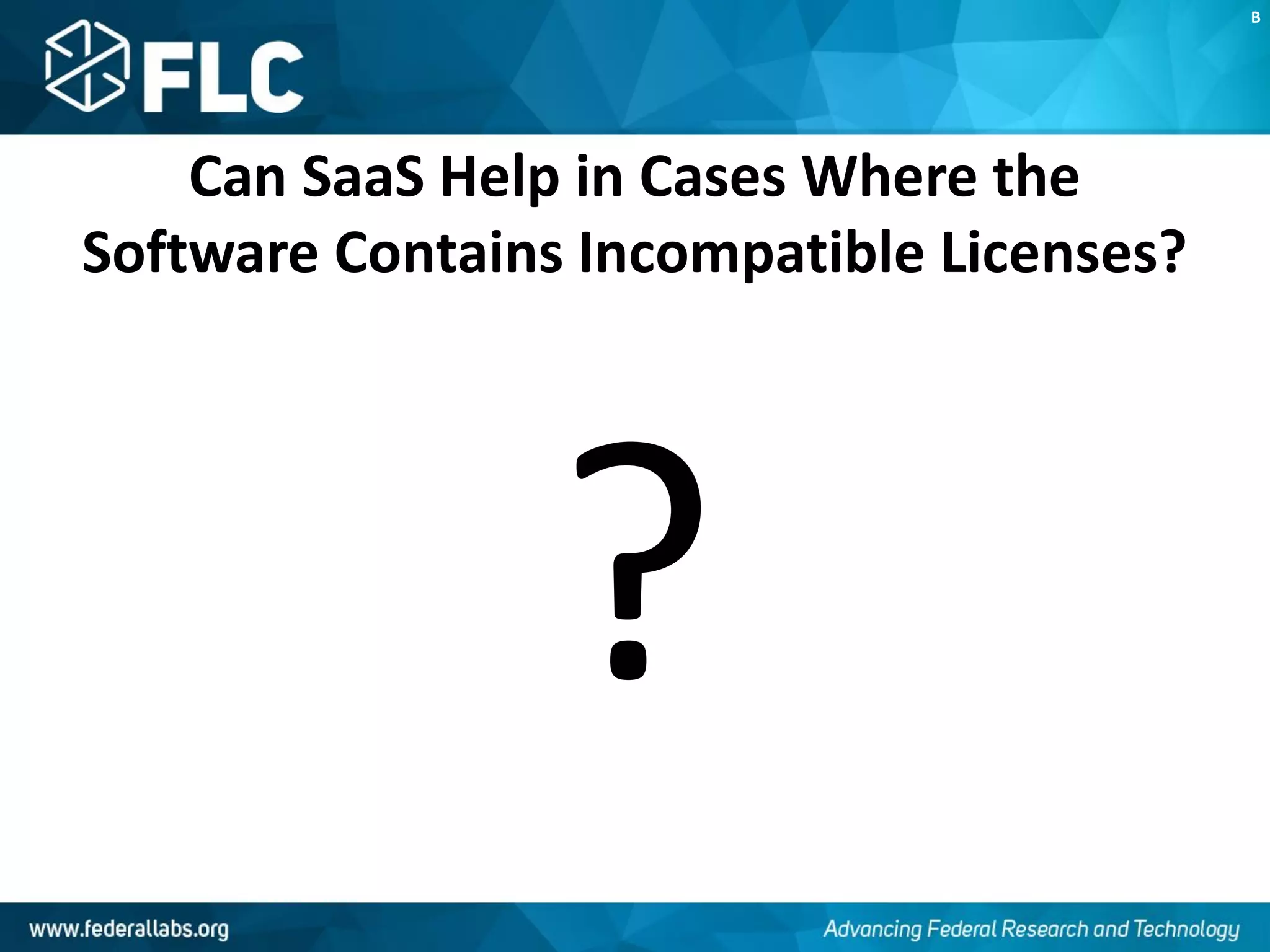 Can SaaS Help in Cases Where the
Software Contains Incompatible Licenses?
?
B
 