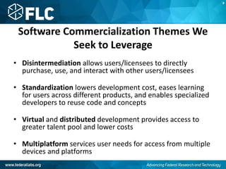 Software Commercialization Themes We
Seek to Leverage
• Disintermediation allows users/licensees to directly
purchase, use, and interact with other users/licensees
• Standardization lowers development cost, eases learning
for users across different products, and enables specialized
developers to reuse code and concepts
• Virtual and distributed development provides access to
greater talent pool and lower costs
• Multiplatform services user needs for access from multiple
devices and platforms
B
 