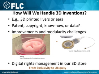 How Will We Handle 3D Inventions?
• E.g., 3D printed livers or ears
• Patent, copyright, know-how, or data?
• Improvements and modularity challenges
• Digital rights management in our 3D store
From Exclusivity to Ubiquity
Source:
http://www.standardmedicalsystems.com
+
Source: http://www.enetmd.com/
B
 