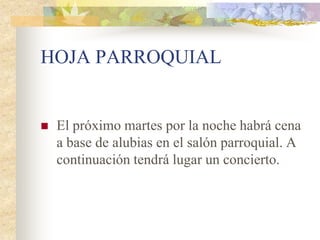HOJA PARROQUIAL


   El próximo martes por la noche habrá cena
    a base de alubias en el salón parroquial. A
    continuación tendrá lugar un concierto.
 