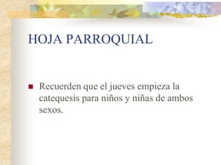 HOJA PARROQUIAL


   Recuerden que el jueves empieza la
    catequesis para niños y niñas de ambos
    sexos.
 