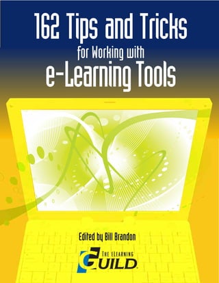162 Tips and Tricks
      for Working with
  e-Learning Tools



      Edited by Bill Brandon
 