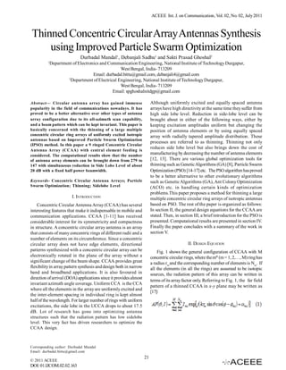 ACEEE Int. J. on Communication, Vol. 02, No. 02, July 2011



Thinned Concentric Circular Array Antennas Synthesis
    using Improved Particle Swarm Optimization
                             Durbadal Mandal1, Debanjali Sadhu1 and Sakti Prasad Ghoshal2
          1
              Department of Electronics and Communication Engineering, National Institute of Technology Durgapur,
                                                   West Bengal, India- 713209
                                    Email: durbadal.bittu@gmail.com, debanjali4@gmail.com
                       2
                         Department of Electrical Engineering, National Institute of Technology Durgapur,
                                                   West Bengal, India- 713209
                                               Email: spghoshalnitdgp@gmail.com

Abstract— Circular antenna array has gained immense                     Although uniformly excited and equally spaced antenna
popularity in the field of communications nowadays. It has              arrays have high directivity at the same time they suffer from
proved to be a better alternative over other types of antenna           high side lobe level. Reduction in side-lobe level can be
array configuration due to its all-azimuth scan capability,             brought about in either of the following ways, either by
and a beam pattern which can be kept invariant. This paper is           keeping excitation amplitudes uniform but changing the
basically concerned with the thinning of a large multiple               position of antenna elements or by using equally spaced
concentric circular ring arrays of uniformly excited isotropic          array with radially tapered amplitude distribution. These
antennas based on Improved Particle Swarm Optimization
                                                                        processes are referred to as thinning. Thinning not only
(IPSO) method. In this paper a 9 ringed Concentric Circular
                                                                        reduces side lobe level but also brings down the cost of
Antenna Array (CCAA) with central element feeding is
considered. The computational results show that the number
                                                                        manufacturing by decreasing the number of antenna elements
of antenna array elements can be brought down from 279 to               [12, 13]. There are various global optimization tools for
147 with simultaneous reduction in Side Lobe Level of about             thinning such as Genetic Algorithms (GA) [8], Particle Swarm
20 dB with a fixed half power beamwidth.                                Optimization (PSO) [14-17] etc. The PSO algorithm has proved
                                                                        to be a better alternative to other evolutionary algorithms
Keywords- Concentric Circular Antenna Arrays; Particle                  such as Genetic Algorithms (GA), Ant Colony Optimization
Swarm Optimization; Thinning; Sidelobe Level                            (ACO) etc. in handling certain kinds of optimization
                                                                        problems.This paper proposes a method for thinning a large
                         I. INTRODUCTION                                multiple concentric circular ring arrays of isotropic antennas
    Concentric Circular Antenna Array (CCAA) has several                based on PSO. The rest of the paper is organized as follows:
interesting features that make it indispensable in mobile and           In section II, the general design equations for the CCAA are
communication applications. CCAA [1-11] has received                    stated. Then, in section III, a brief introduction for the PSO is
considerable interest for its symmetricity and compactness              presented. Computational results are presented in section IV.
in structure. A concentric circular array antenna is an array           Finally the paper concludes with a summary of the work in
that consists of many concentric rings of different radii and a         section V.
number of elements on its circumference. Since a concentric
circular array does not have edge elements, directional                                       II. DESIGN EQUATION
patterns synthesized with a concentric circular array can be                Fig. 1 shows the general configuration of CCAA with M
electronically rotated in the plane of the array without a              concentric circular rings, where the mth (m = 1, 2,…, M) ring has
significant change of the beam shape. CCAA provides great               a radius rm and the corresponding number of elements is Nm. If
flexibility in array pattern synthesis and design both in narrow        all the elements (in all the rings) are assumed to be isotopic
band and broadband applications. It is also favoured in                 sources, the radiation pattern of this array can be written in
direction of arrival (DOA) applications since it provides almost
                                                                        terms of its array factor only. Referring to Fig. 1, the far field
invariant azimuth angle coverage. Uniform CCA is the CCA
                                                                        pattern of a thinned CCAA in x-y plane may be written as
where all the elements in the array are uniformly excited and
                                                                        [17]:
the inter-element spacing in individual ring is kept almost
half of the wavelength. For larger number of rings with uniform
excitations, the side lobe in the UCCA drops to about 17.5
dB. Lot of research has gone into optimizing antenna
structures such that the radiation pattern has low sidelobe
level. This very fact has driven researchers to optimize the
CCAA design.



Corresponding author: Durbadal Mandal
Email: durbadal.bittu@gmail.com
                                                                   21
© 2011 ACEEE
DOI: 01.IJCOM.02.02.163
 