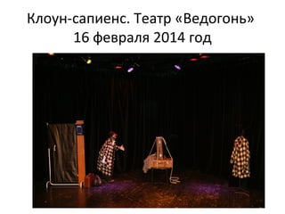 Клоун-сапиенс. Театр «Ведогонь»
16 февраля 2014 год
 